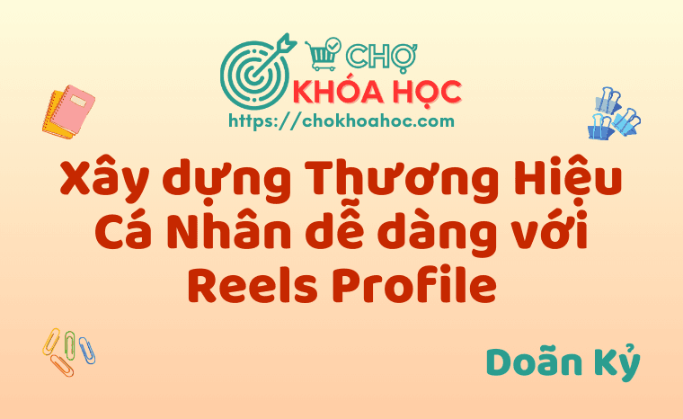 Xây dựng Thương Hiệu Cá Nhân dễ dàng với Reels Profile - Doãn Kỷ