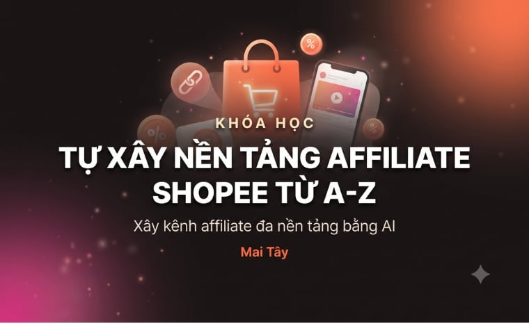 319. Khoa hoc Tu Xay Nen Tang Affiliate Shopee Tu A Z – Mai Tay